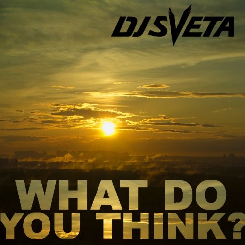 dj Sveta  What Do You Think? (2013)